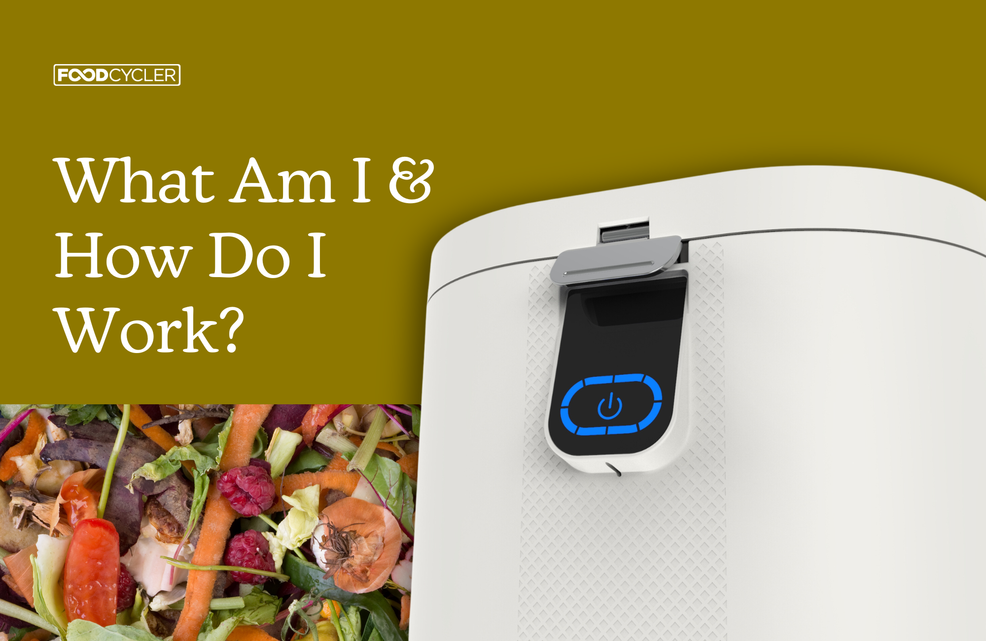 A blog header image with the title "What Am I & How Do I Work?" next to a close-up of a white FoodCycler's power button and a collage of fresh food scraps.